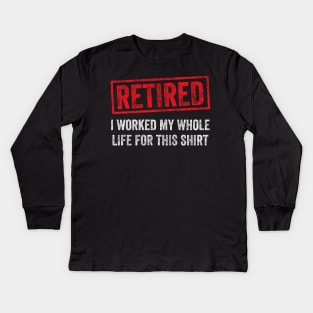 Retired I worked for my whole life for this shirt Kids Long Sleeve T-Shirt